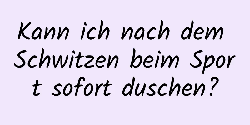 Kann ich nach dem Schwitzen beim Sport sofort duschen?