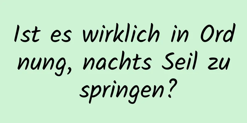 Ist es wirklich in Ordnung, nachts Seil zu springen?