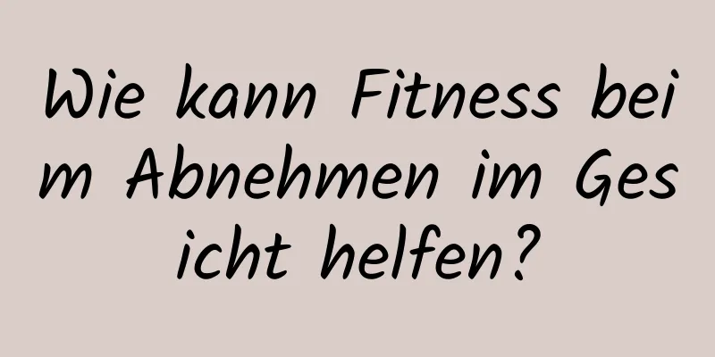 Wie kann Fitness beim Abnehmen im Gesicht helfen?