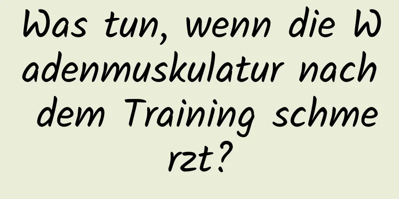 Was tun, wenn die Wadenmuskulatur nach dem Training schmerzt?