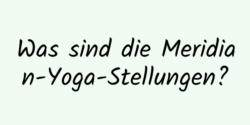 Was sind die Meridian-Yoga-Stellungen?