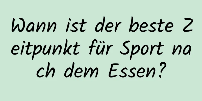 Wann ist der beste Zeitpunkt für Sport nach dem Essen?