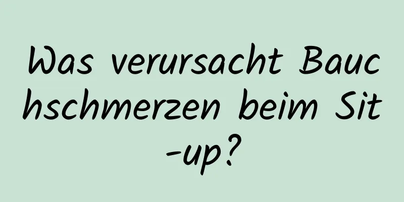 Was verursacht Bauchschmerzen beim Sit-up?