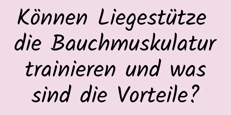 Können Liegestütze die Bauchmuskulatur trainieren und was sind die Vorteile?