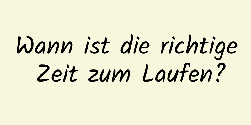 Wann ist die richtige Zeit zum Laufen?