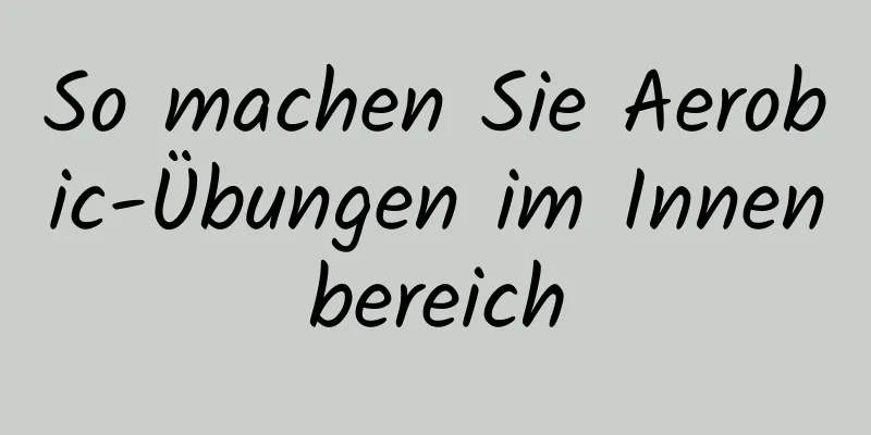 So machen Sie Aerobic-Übungen im Innenbereich