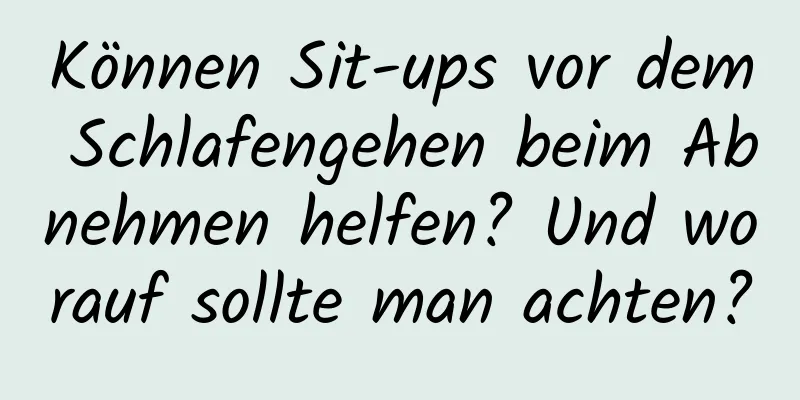 Können Sit-ups vor dem Schlafengehen beim Abnehmen helfen? Und worauf sollte man achten?