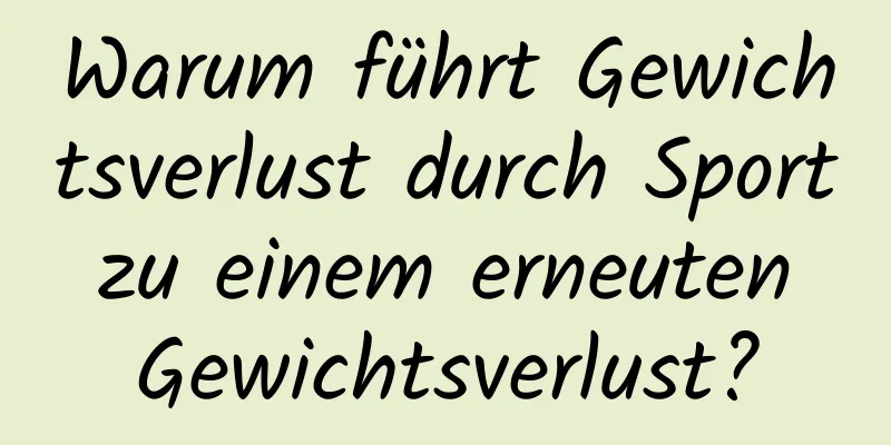 Warum führt Gewichtsverlust durch Sport zu einem erneuten Gewichtsverlust?