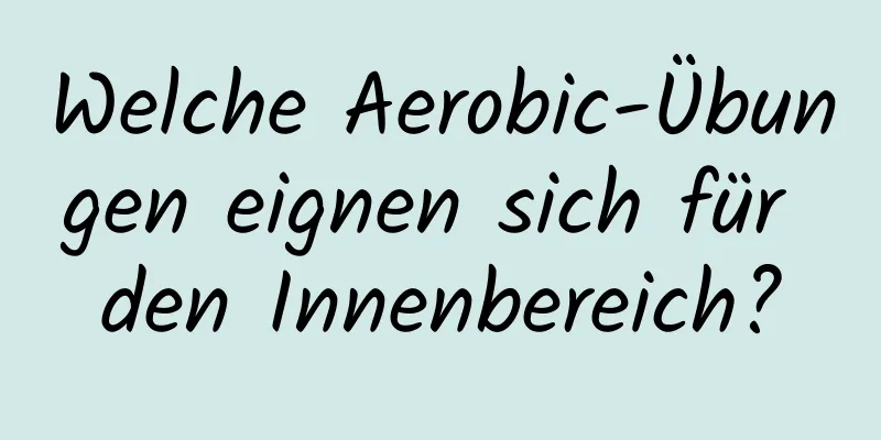 Welche Aerobic-Übungen eignen sich für den Innenbereich?