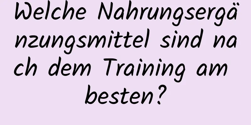 Welche Nahrungsergänzungsmittel sind nach dem Training am besten?