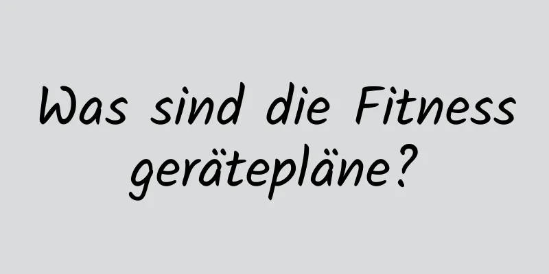 Was sind die Fitnessgerätepläne?