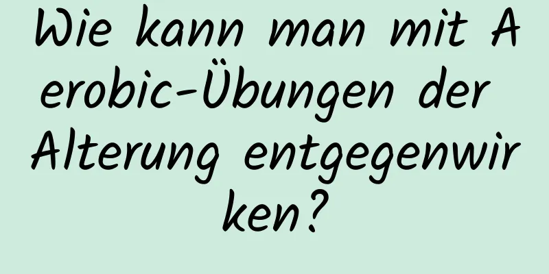 Wie kann man mit Aerobic-Übungen der Alterung entgegenwirken?