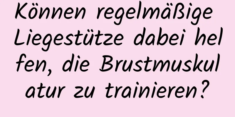 Können regelmäßige Liegestütze dabei helfen, die Brustmuskulatur zu trainieren?