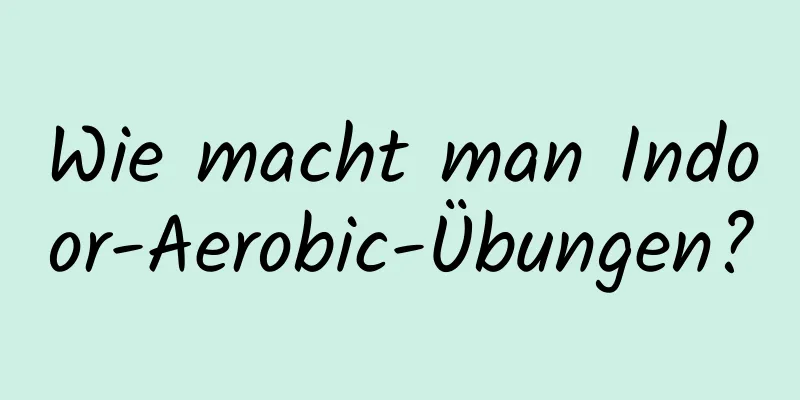 Wie macht man Indoor-Aerobic-Übungen?