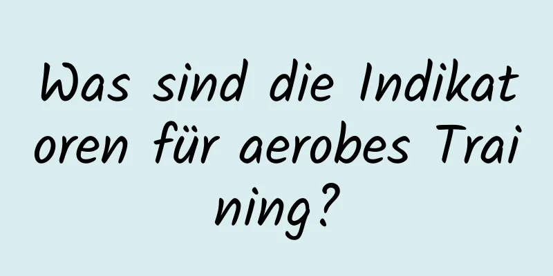 Was sind die Indikatoren für aerobes Training?