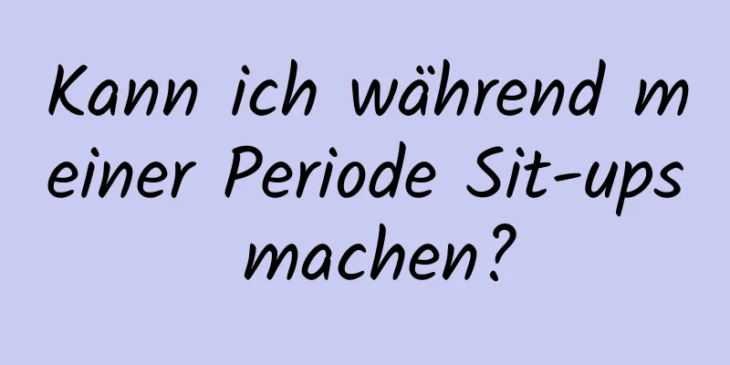 Kann ich während meiner Periode Sit-ups machen?