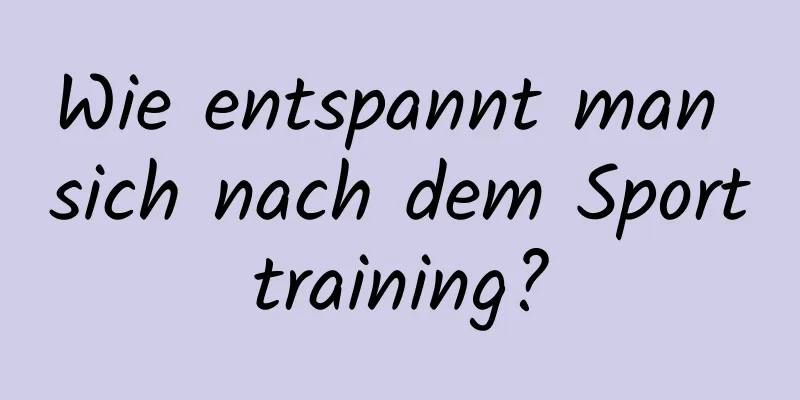 Wie entspannt man sich nach dem Sporttraining?