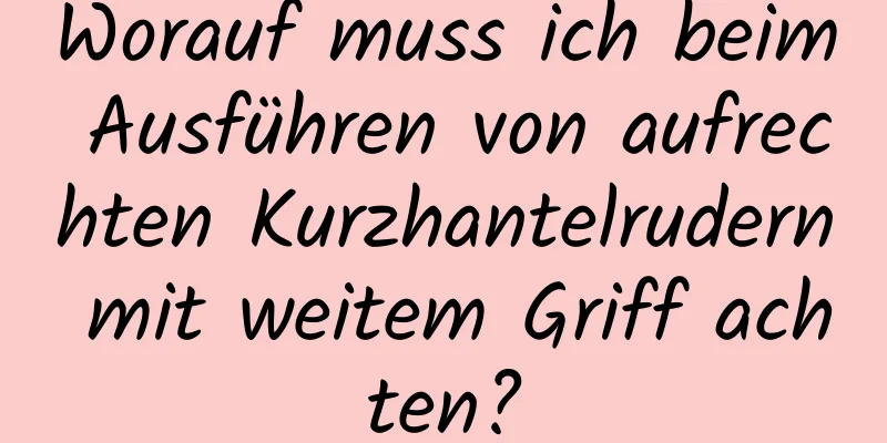 Worauf muss ich beim Ausführen von aufrechten Kurzhantelrudern mit weitem Griff achten?