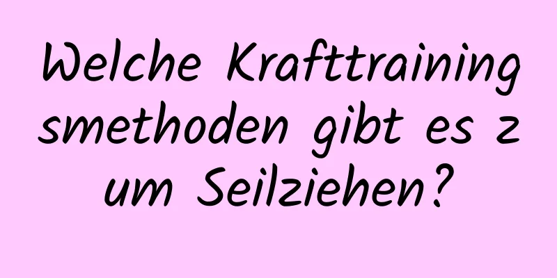 Welche Krafttrainingsmethoden gibt es zum Seilziehen?