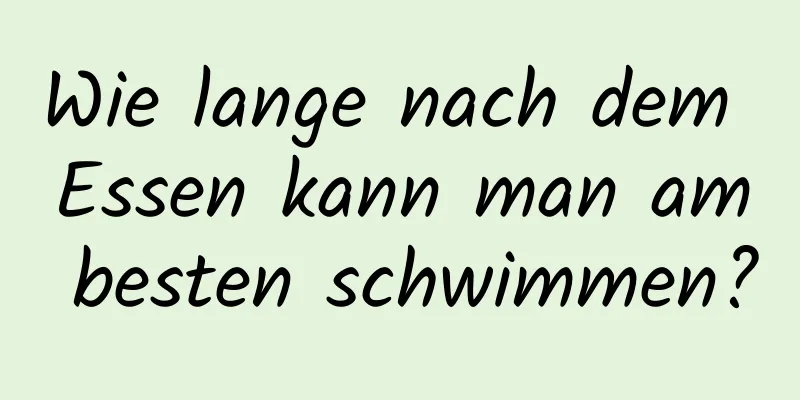 Wie lange nach dem Essen kann man am besten schwimmen?