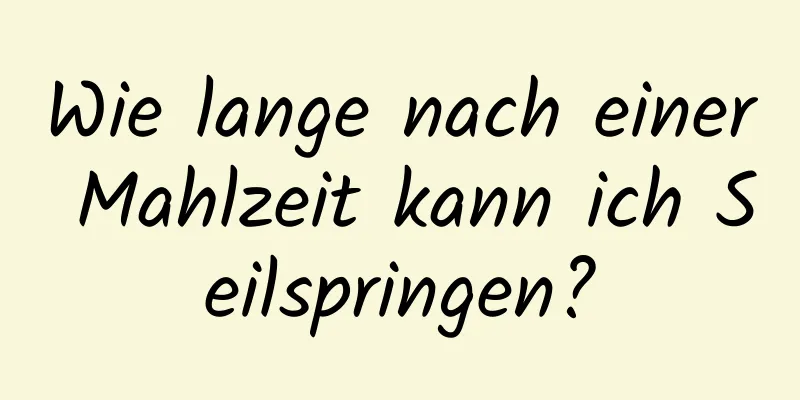 Wie lange nach einer Mahlzeit kann ich Seilspringen?