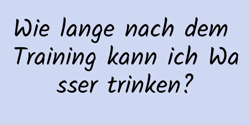 Wie lange nach dem Training kann ich Wasser trinken?