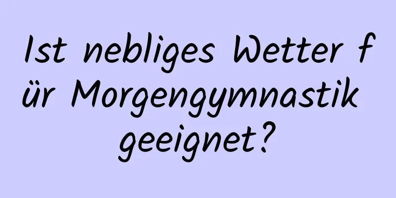 Ist nebliges Wetter für Morgengymnastik geeignet?