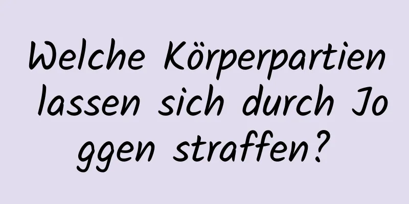 Welche Körperpartien lassen sich durch Joggen straffen?