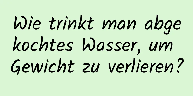 Wie trinkt man abgekochtes Wasser, um Gewicht zu verlieren?