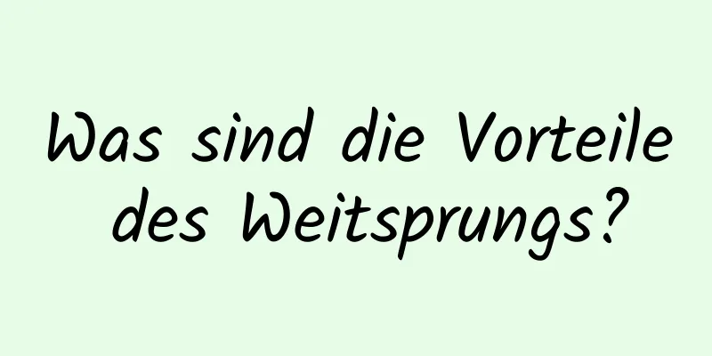 Was sind die Vorteile des Weitsprungs?