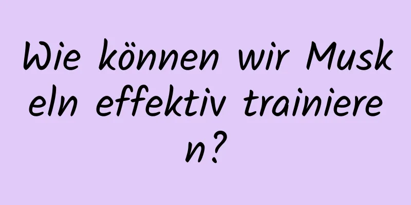 Wie können wir Muskeln effektiv trainieren?