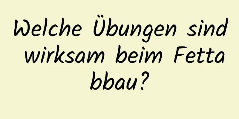 Welche Übungen sind wirksam beim Fettabbau?