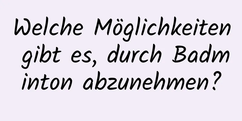 Welche Möglichkeiten gibt es, durch Badminton abzunehmen?