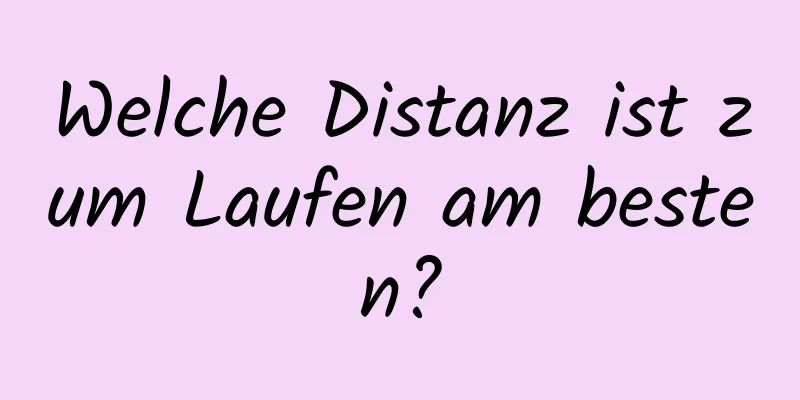 Welche Distanz ist zum Laufen am besten?