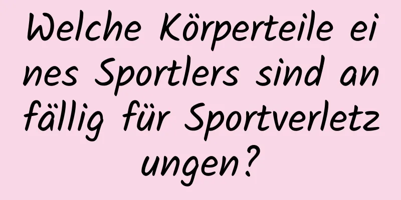 Welche Körperteile eines Sportlers sind anfällig für Sportverletzungen?