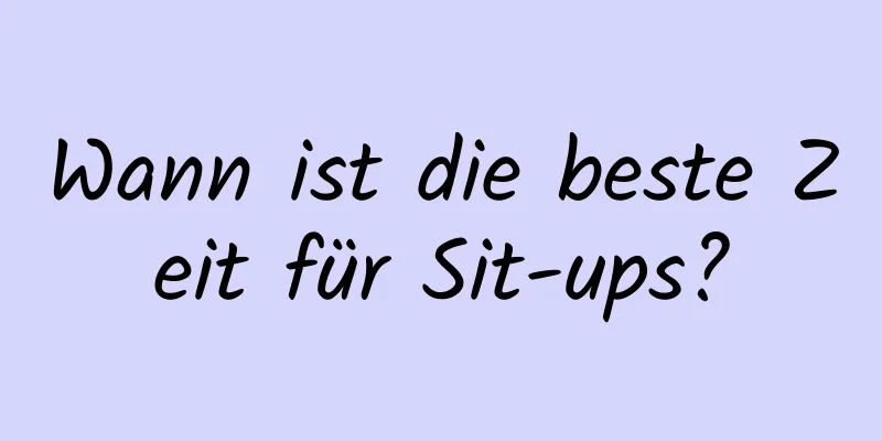 Wann ist die beste Zeit für Sit-ups?