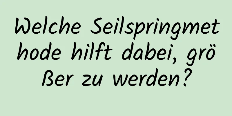 Welche Seilspringmethode hilft dabei, größer zu werden?