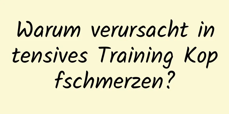 Warum verursacht intensives Training Kopfschmerzen?