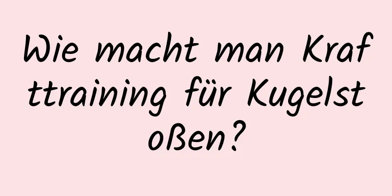 Wie macht man Krafttraining für Kugelstoßen?