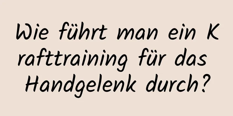 Wie führt man ein Krafttraining für das Handgelenk durch?