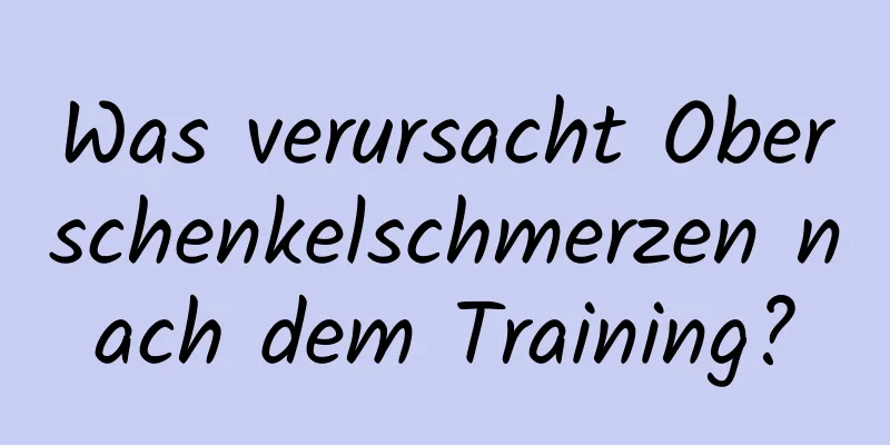 Was verursacht Oberschenkelschmerzen nach dem Training?