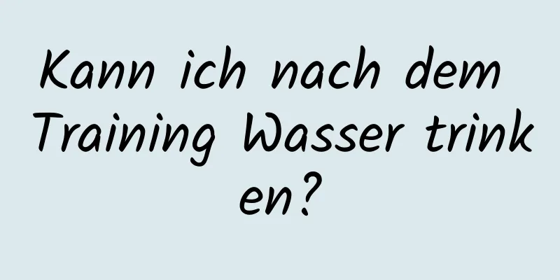 Kann ich nach dem Training Wasser trinken?