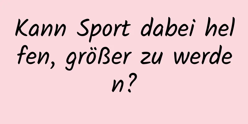 Kann Sport dabei helfen, größer zu werden?