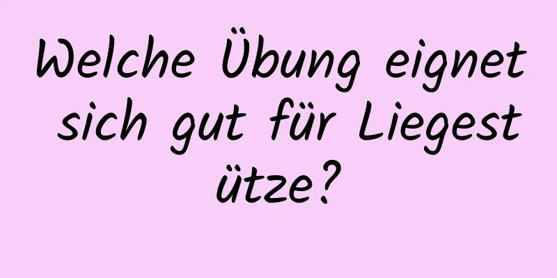 Welche Übung eignet sich gut für Liegestütze?