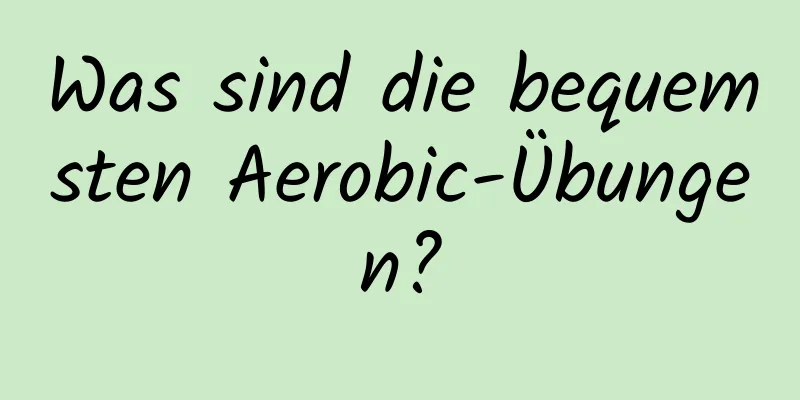 Was sind die bequemsten Aerobic-Übungen?