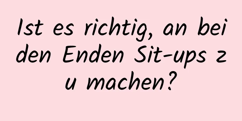 Ist es richtig, an beiden Enden Sit-ups zu machen?