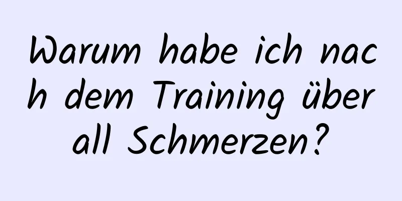 Warum habe ich nach dem Training überall Schmerzen?