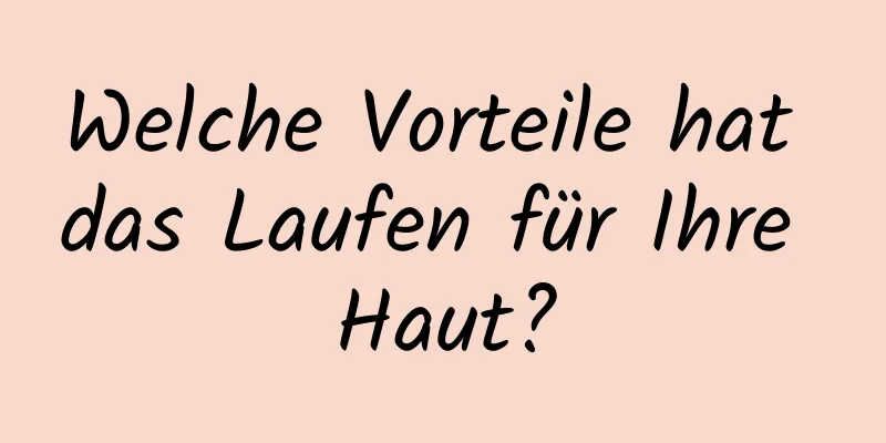 Welche Vorteile hat das Laufen für Ihre Haut?