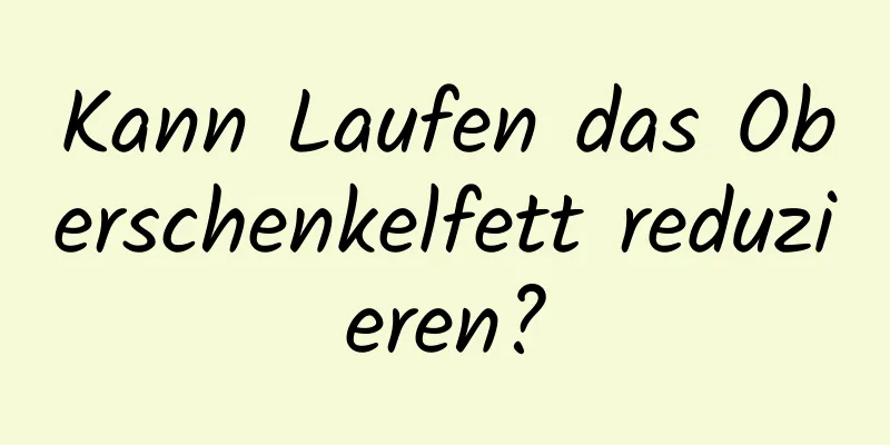 Kann Laufen das Oberschenkelfett reduzieren?