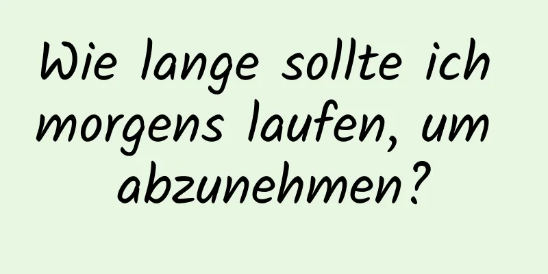 Wie lange sollte ich morgens laufen, um abzunehmen?